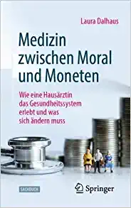 Medizin zwischen Moral und Moneten: Wie eine Hausärztin das Gesundheitssystem erlebt und was sich ändern muss (German Edition)