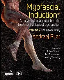 Myofascial Induction™ Volume 2: The Lower Body: An Anatomical Approach to the Treatment of Fascial Dysfunction