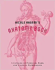 Nicole Angemi’s Anatomy Book: A Catalog of Familiar, Rare, and Unusual Pathologies ()