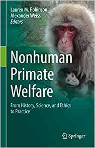 Nonhuman Primate Welfare: From History, Science, and Ethics to Practice ()