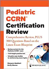 Pediatric CCRN® Certification Review: Comprehensive Review, PLUS 300 Questions Based on the Latest Exam Blueprint