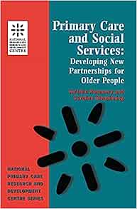 Primary Care and Social Services: Developing New Partnerships for Older People (National Primary Care Research and Development) ()