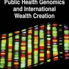 Public Health Genomics and International Wealth Creation (Advances in Human Services and Public Health:)