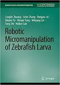 Robotic Micromanipulation of Zebrafish Larva (Synthesis Lectures on Biomedical Engineering)