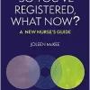 So You’ve Registered, What Now?: A New Nurse’s Guide ()