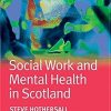 Social Work and Mental Health in Scotland (Transforming Social Work Practice Series)