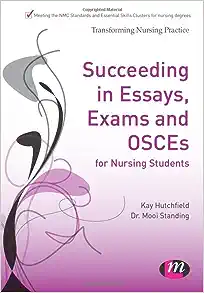 Succeeding in Essays, Exams and OSCEs for Nursing Students (Transforming Nursing Practice Series) ()